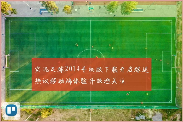 实况足球2014手机版下载开启球迷热议移动端体验升级迎关注