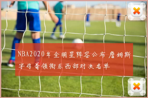 NBA2020年全明星阵容公布 詹姆斯字母哥领衔东西部对决名单