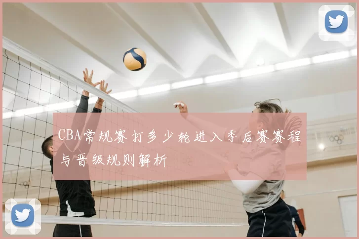 CBA常规赛打多少轮进入季后赛赛程与晋级规则解析