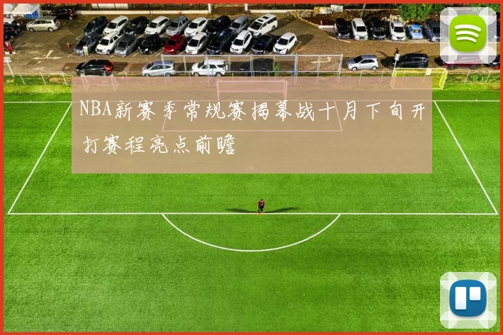 NBA新赛季常规赛揭幕战十月下旬开打赛程亮点前瞻