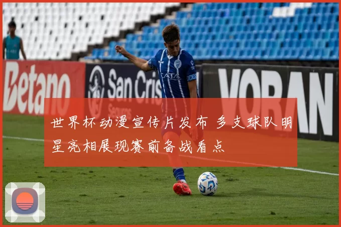世界杯动漫宣传片发布 多支球队明星亮相展现赛前备战看点