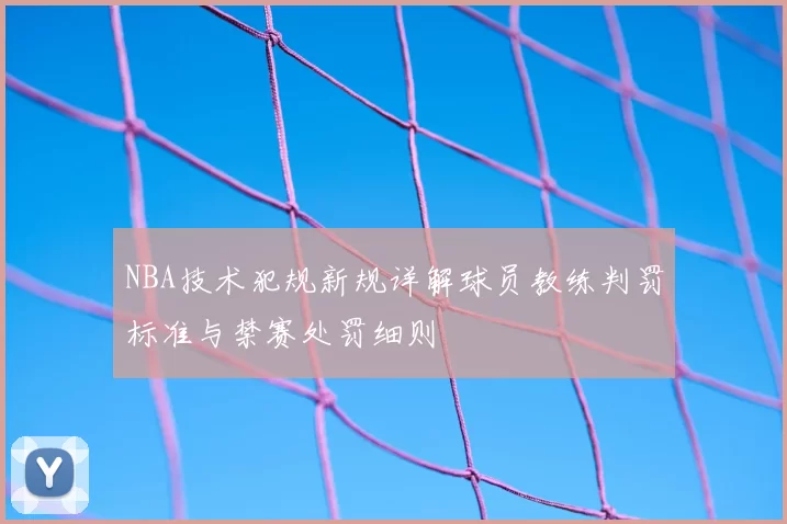 NBA技术犯规新规详解球员教练判罚标准与禁赛处罚细则