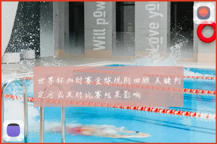世界杯加时赛金球规则回顾 关键判定方式及对比赛结果影响
