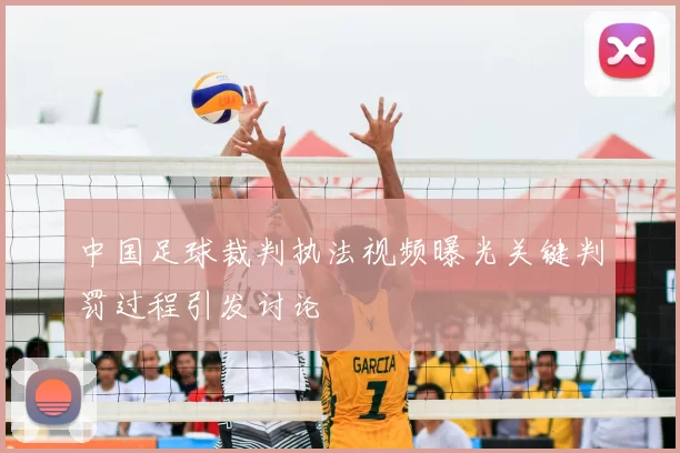 中国足球裁判执法视频曝光关键判罚过程引发讨论